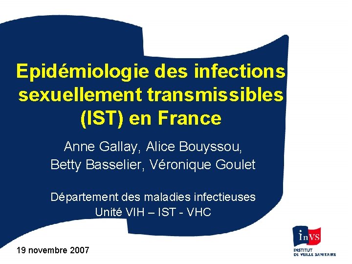 Epidémiologie des infections sexuellement transmissibles (IST) en France Anne Gallay, Alice Bouyssou, Betty Basselier,