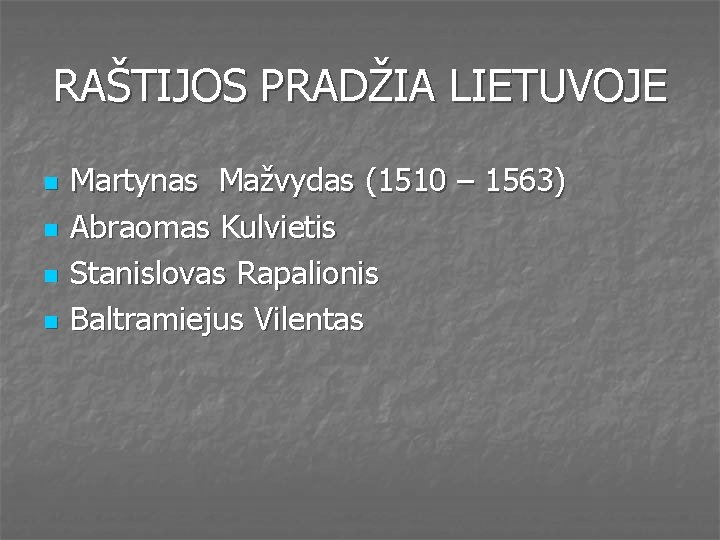 RAŠTIJOS PRADŽIA LIETUVOJE n n Martynas Mažvydas (1510 – 1563) Abraomas Kulvietis Stanislovas Rapalionis