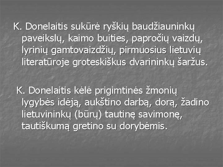 K. Donelaitis sukūrė ryškių baudžiauninkų paveikslų, kaimo buities, papročių vaizdų, lyrinių gamtovaizdžių, pirmuosius lietuvių