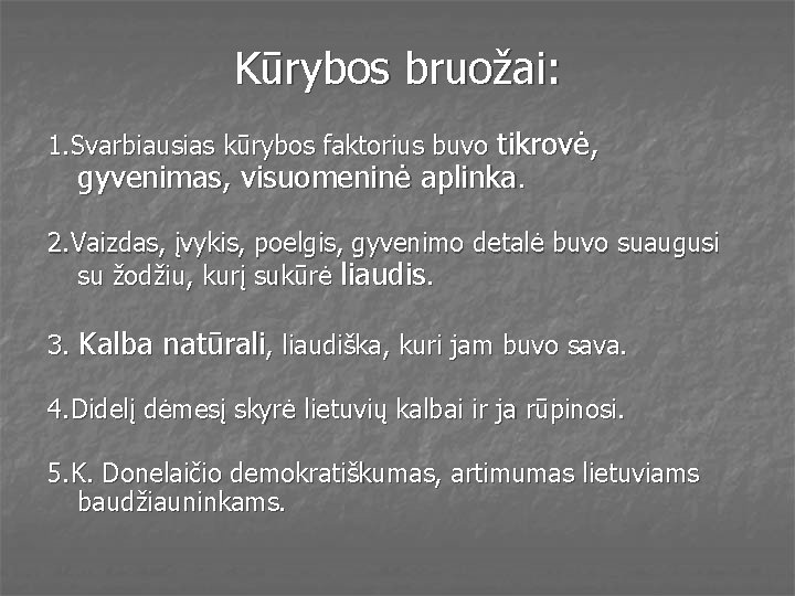 Kūrybos bruožai: 1. Svarbiausias kūrybos faktorius buvo tikrovė, gyvenimas, visuomeninė aplinka. 2. Vaizdas, įvykis,