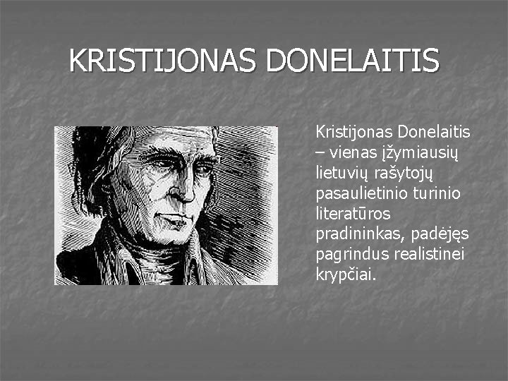 KRISTIJONAS DONELAITIS Kristijonas Donelaitis – vienas įžymiausių lietuvių rašytojų pasaulietinio turinio literatūros pradininkas, padėjęs