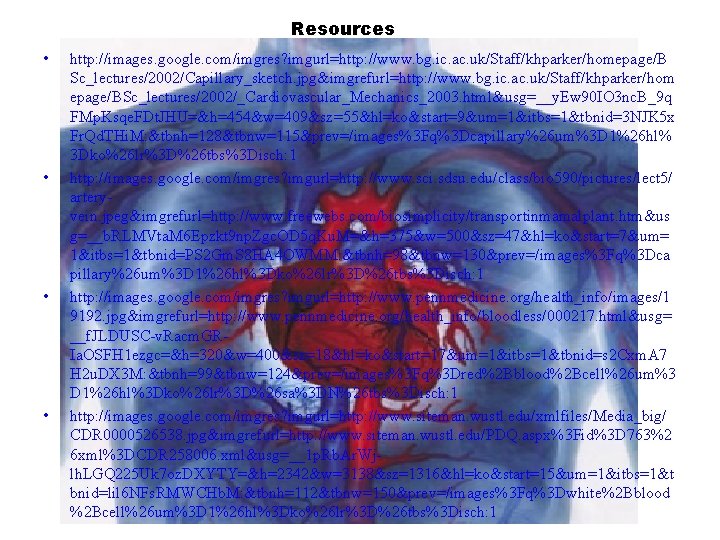 Resources • • http: //images. google. com/imgres? imgurl=http: //www. bg. ic. ac. uk/Staff/khparker/homepage/B Sc_lectures/2002/Capillary_sketch.