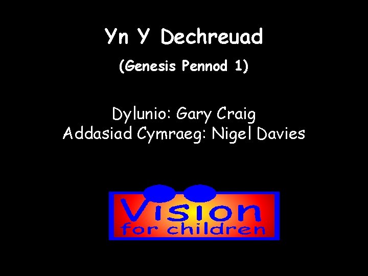 Yn Y Dechreuad (Genesis Pennod 1) Dylunio: Gary Craig Addasiad Cymraeg: Nigel Davies 