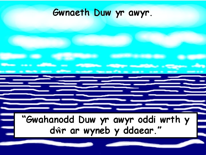 Gwnaeth Duw yr awyr. “Gwahanodd Duw yr awyr oddi wrth y dŵr ar wyneb