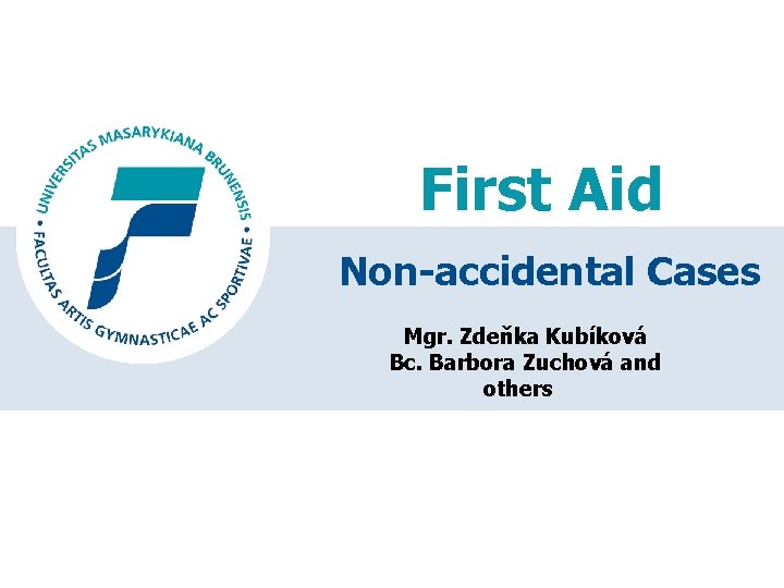 First Aid Non-accidental Cases Mgr. Zdeňka Kubíková Bc. Barbora Zuchová and others 