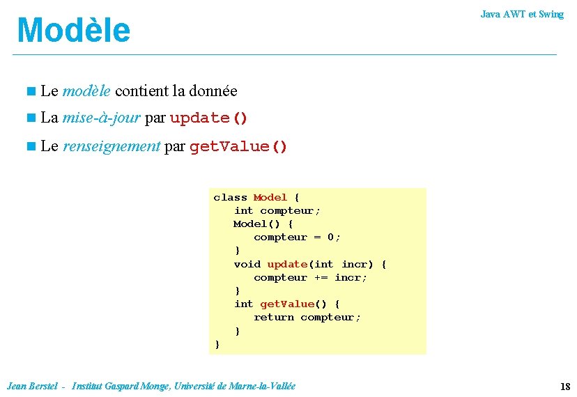 Java AWT et Swing Modèle n Le modèle contient la donnée n La mise-à-jour