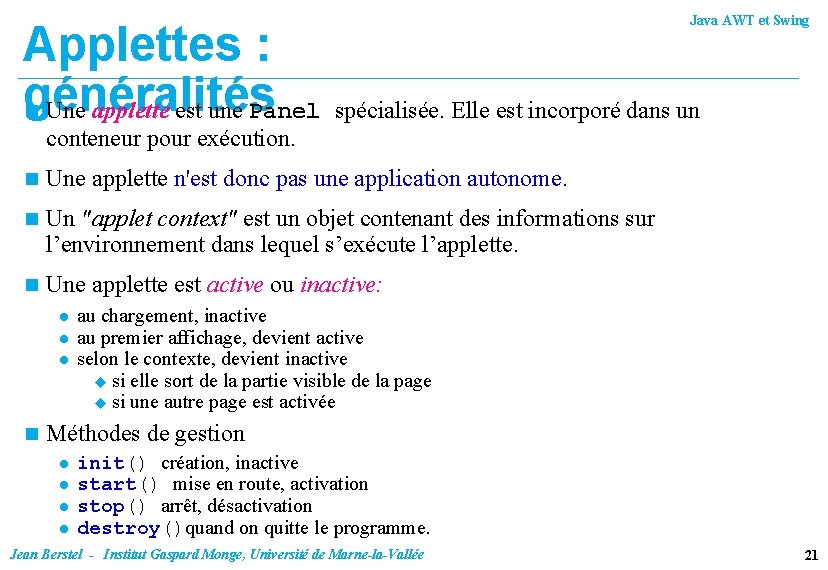 Applettes : généralités n Une applette est une Panel Java AWT et Swing spécialisée.