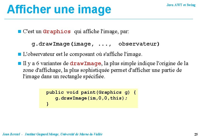 Afficher une image n Java AWT et Swing C'est un Graphics qui affiche l'image,