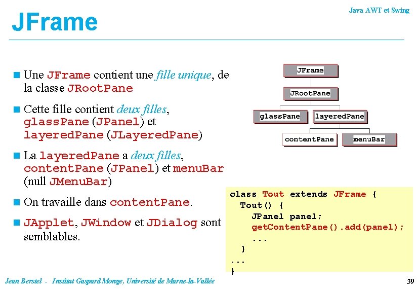 JFrame n Une JFrame contient une fille unique, de la classe JRoot. Pane n