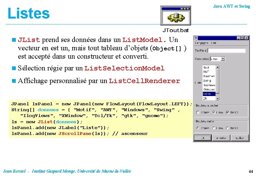 Listes n JList prend ses données dans un List. Model. Un vecteur en est