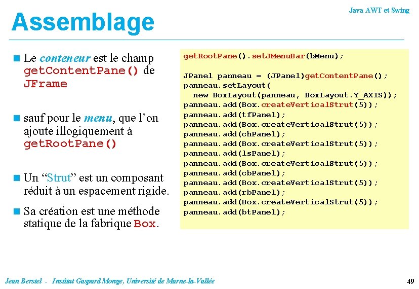 Java AWT et Swing Assemblage n Le conteneur est le champ get. Content. Pane()