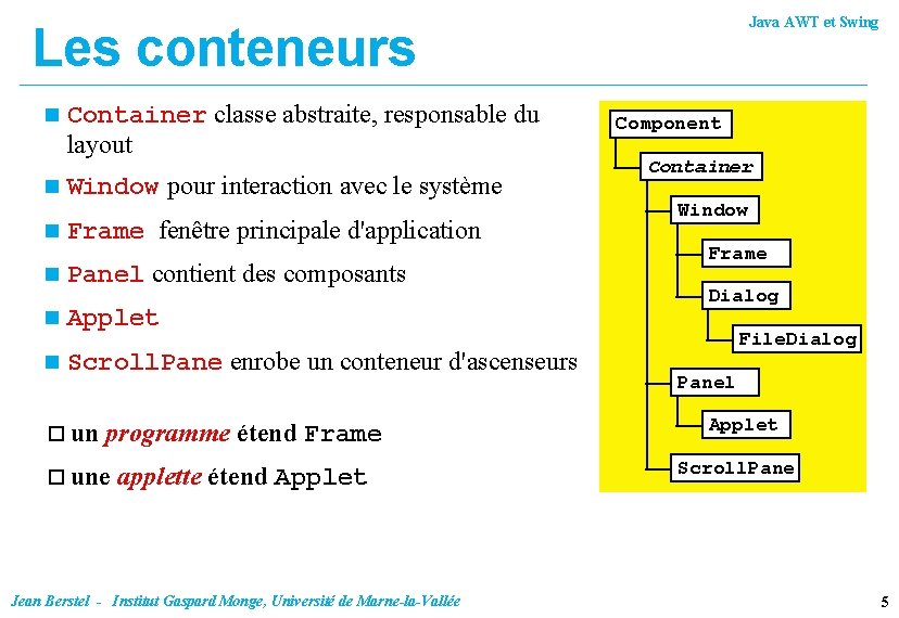 Java AWT et Swing Les conteneurs n n n Container classe abstraite, responsable du