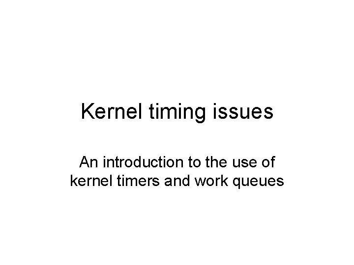 Kernel timing issues An introduction to the use of kernel timers and work queues