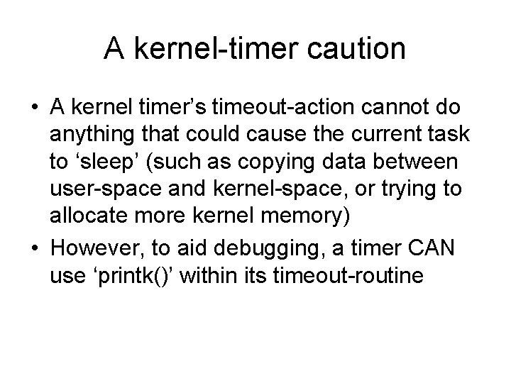 A kernel-timer caution • A kernel timer’s timeout-action cannot do anything that could cause