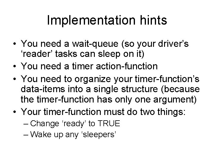 Implementation hints • You need a wait-queue (so your driver’s ‘reader’ tasks can sleep