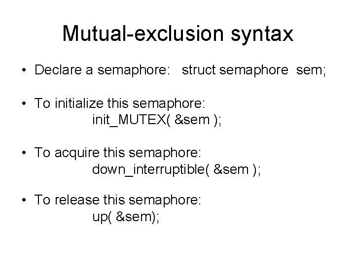 Mutual-exclusion syntax • Declare a semaphore: struct semaphore sem; • To initialize this semaphore: