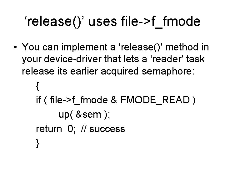 ‘release()’ uses file->f_fmode • You can implement a ‘release()’ method in your device-driver that