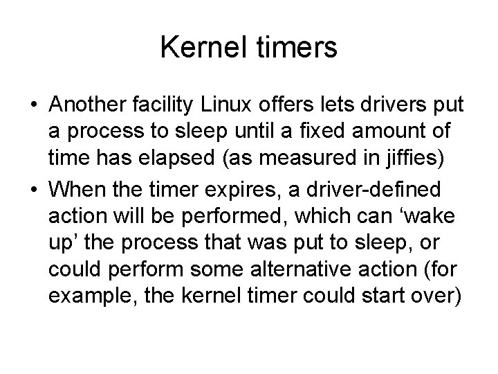 Kernel timers • Another facility Linux offers lets drivers put a process to sleep