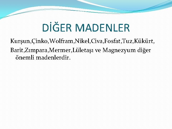 DİĞER MADENLER Kurşun, Çinko, Wolfram, Nikel, Civa, Fosfat, Tuz, Kükürt, Barit, Zımpara, Mermer, Lületaşı