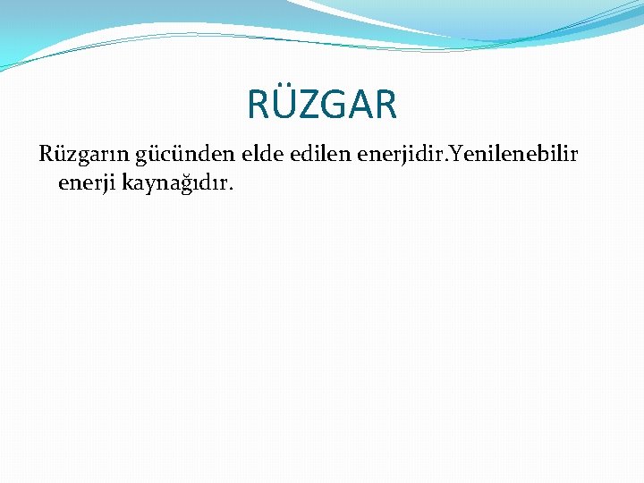 RÜZGAR Rüzgarın gücünden elde edilen enerjidir. Yenilenebilir enerji kaynağıdır. 