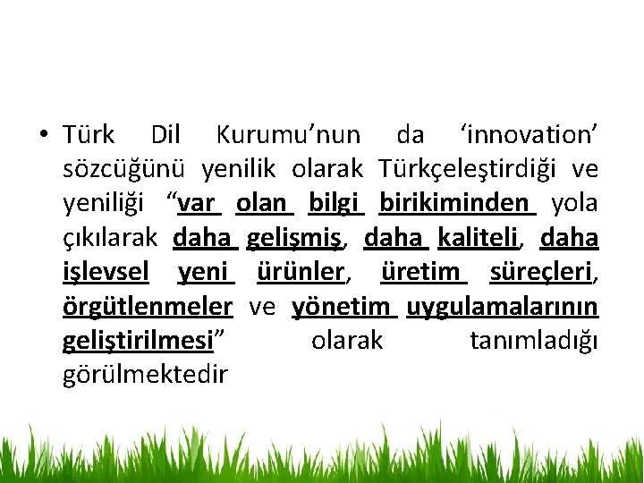  • Türk Dil Kurumu’nun da ‘innovation’ sözcüğünü yenilik olarak Türkçeleştirdiği ve yeniliği “var