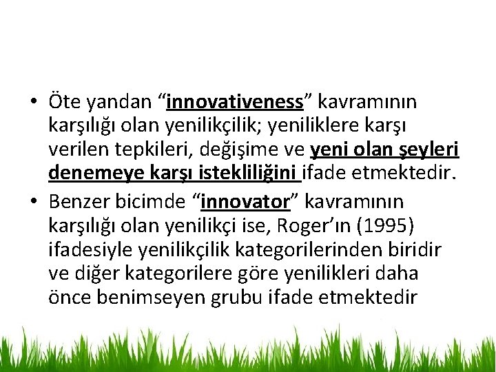  • Öte yandan “innovativeness” kavramının karşılığı olan yenilikçilik; yeniliklere karşı verilen tepkileri, değişime