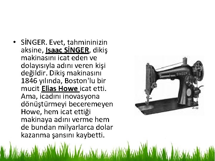  • SİNGER. Evet, tahmininizin aksine, Isaac SİNGER, dikiş makinasını icat eden ve dolayısıyla