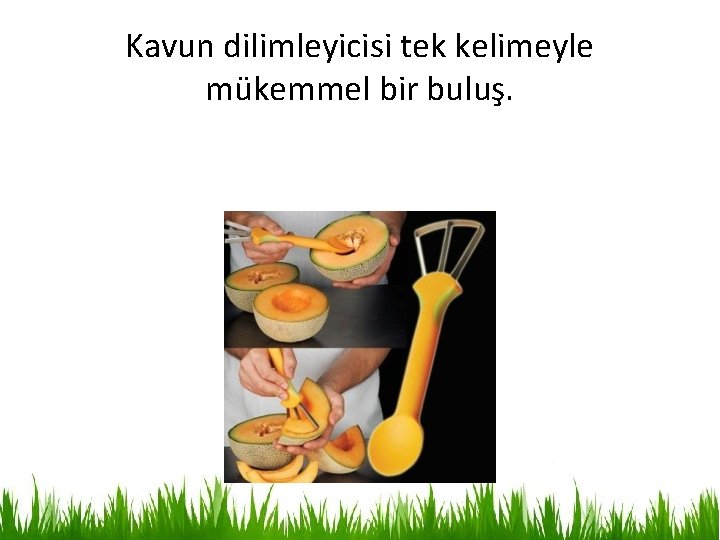 Kavun dilimleyicisi tek kelimeyle mükemmel bir buluş. 