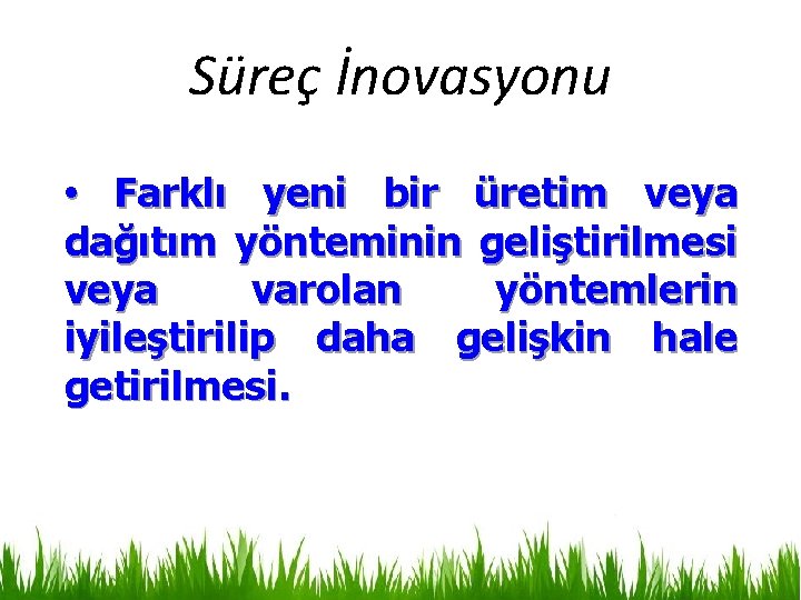 Süreç İnovasyonu • Farklı yeni bir üretim veya dağıtım yönteminin geliştirilmesi veya varolan yöntemlerin