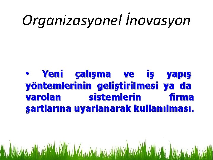 Organizasyonel İnovasyon • Yeni çalışma ve iş yapış yöntemlerinin geliştirilmesi ya da varolan sistemlerin