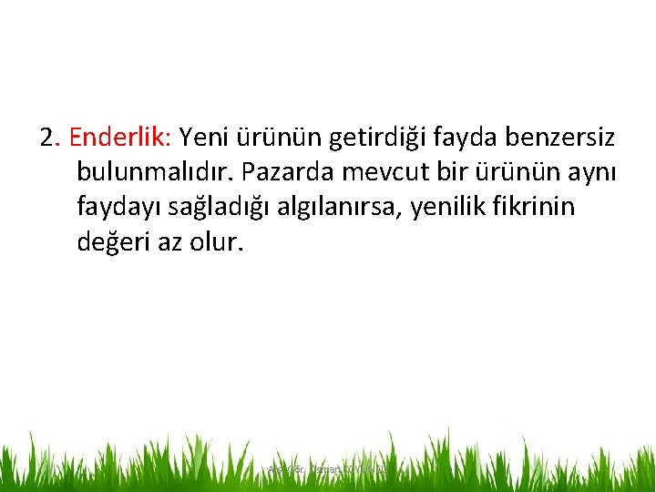 2. Enderlik: Yeni ürünün getirdiği fayda benzersiz bulunmalıdır. Pazarda mevcut bir ürünün aynı faydayı