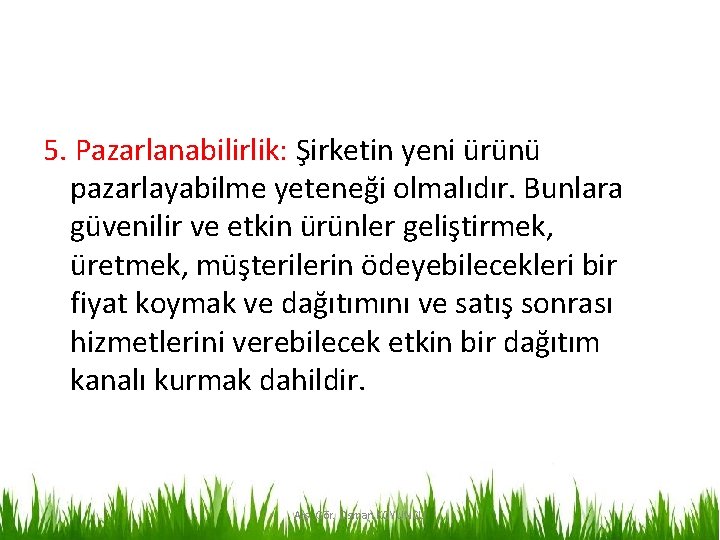 5. Pazarlanabilirlik: Şirketin yeni ürünü pazarlayabilme yeteneği olmalıdır. Bunlara güvenilir ve etkin ürünler geliştirmek,