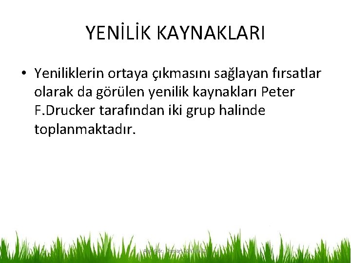 YENİLİK KAYNAKLARI • Yeniliklerin ortaya çıkmasını sağlayan fırsatlar olarak da görülen yenilik kaynakları Peter