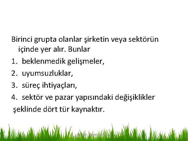 Birinci grupta olanlar şirketin veya sektörün içinde yer alır. Bunlar 1. beklenmedik gelişmeler, 2.