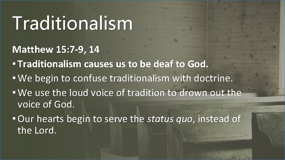 Traditionalism Matthew 15: 7 -9, 14 • Traditionalism causes us to be deaf to