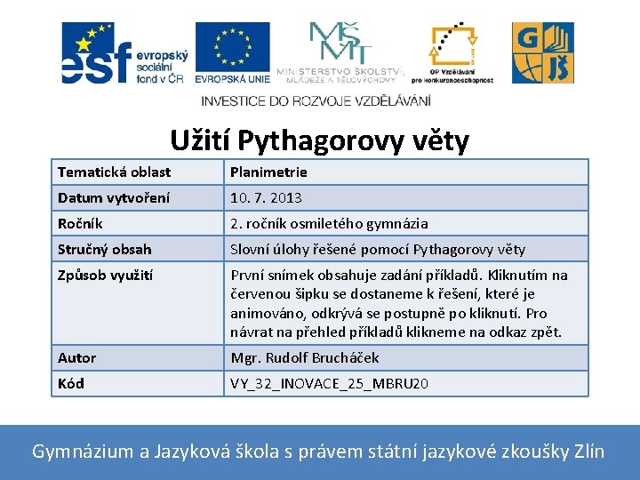 Užití Pythagorovy věty Tematická oblast Planimetrie Datum vytvoření 10. 7. 2013 Ročník 2. ročník