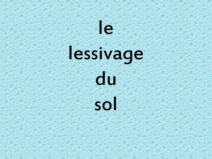 le lessivage du sol 