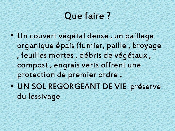 Que faire ? • Un couvert végétal dense , un paillage organique épais (fumier,