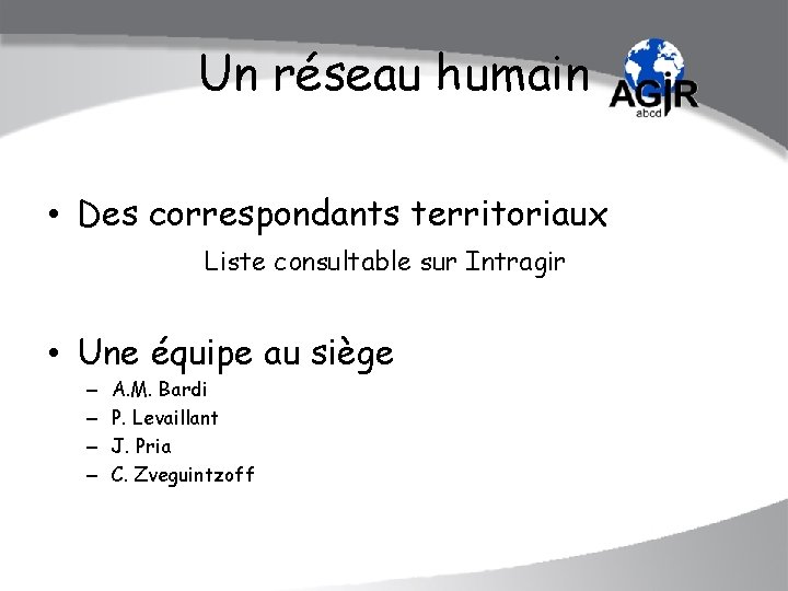 Un réseau humain • Des correspondants territoriaux Liste consultable sur Intragir • Une équipe