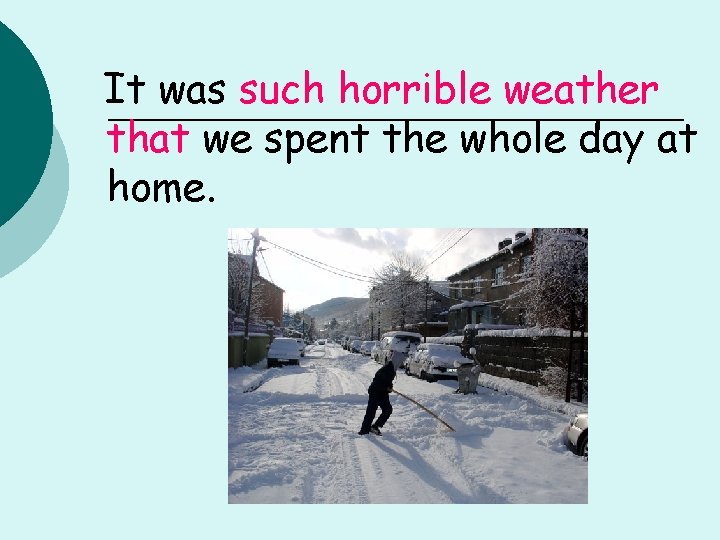 It was such horrible weather that we spent the whole day at home. 