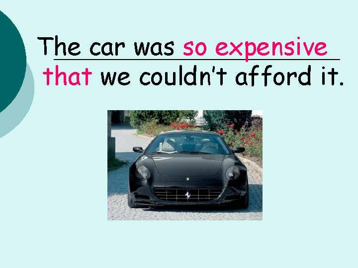 The car was so expensive that we couldn’t afford it. 
