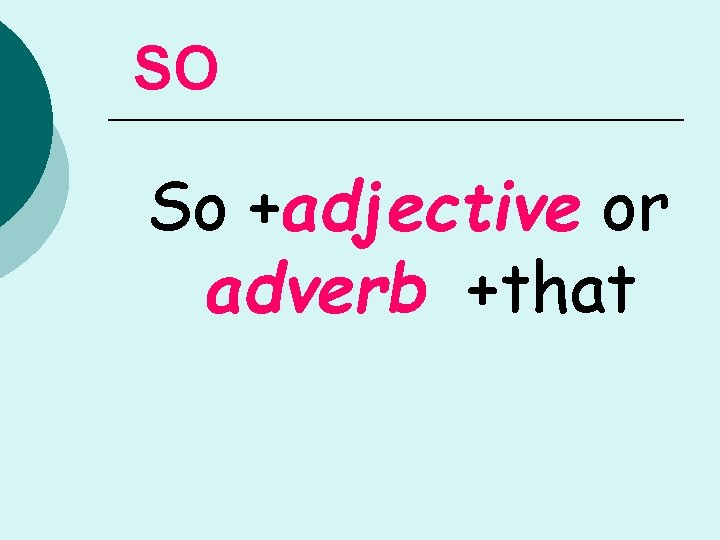 SO So +adjective or adverb +that 