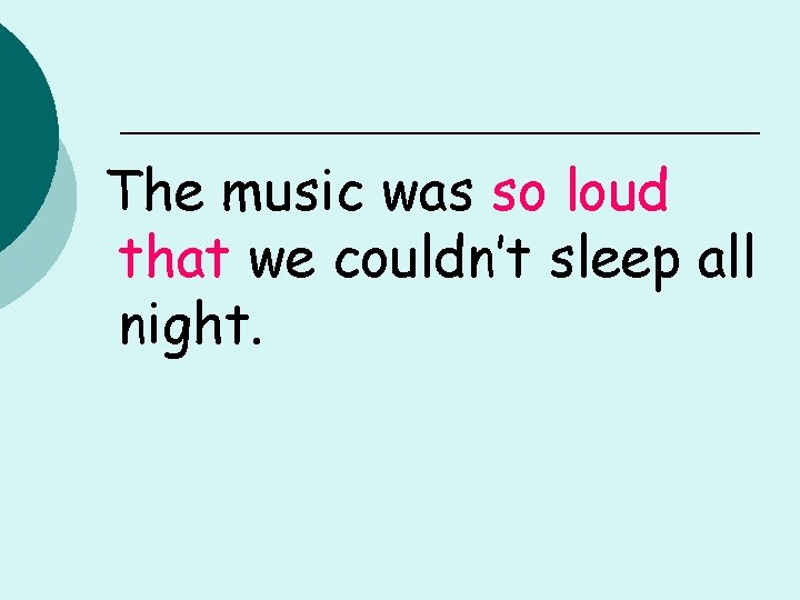 The music was so loud that we couldn’t sleep all night. 