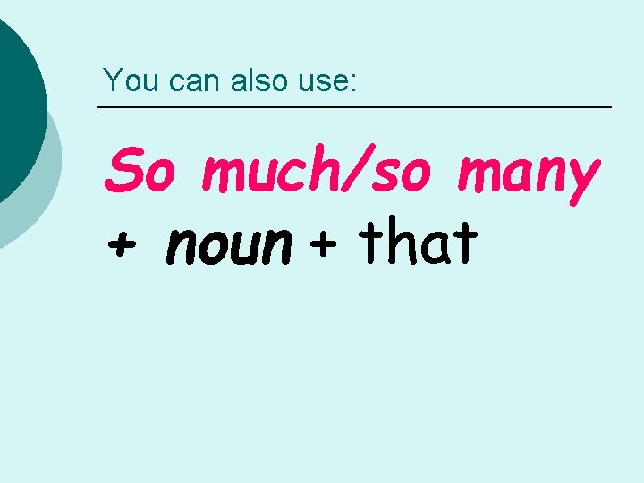 You can also use: So much/so many + noun + that 