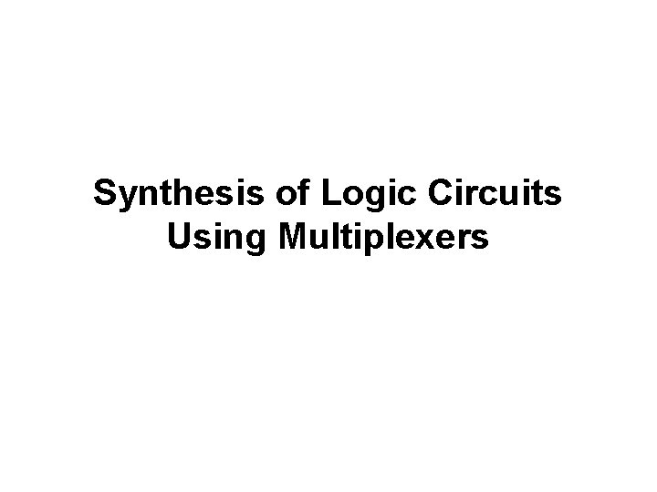 Synthesis of Logic Circuits Using Multiplexers 