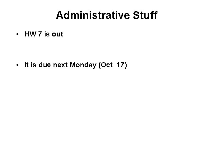 Administrative Stuff • HW 7 is out • It is due next Monday (Oct