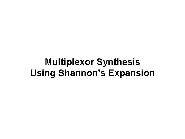 Multiplexor Synthesis Using Shannon’s Expansion 