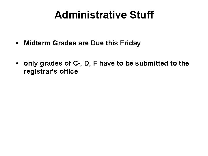 Administrative Stuff • Midterm Grades are Due this Friday • only grades of C-,