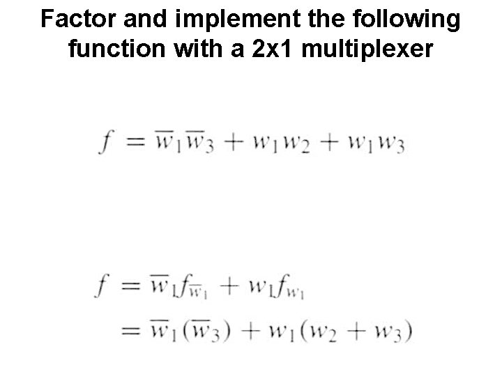 Factor and implement the following function with a 2 x 1 multiplexer 