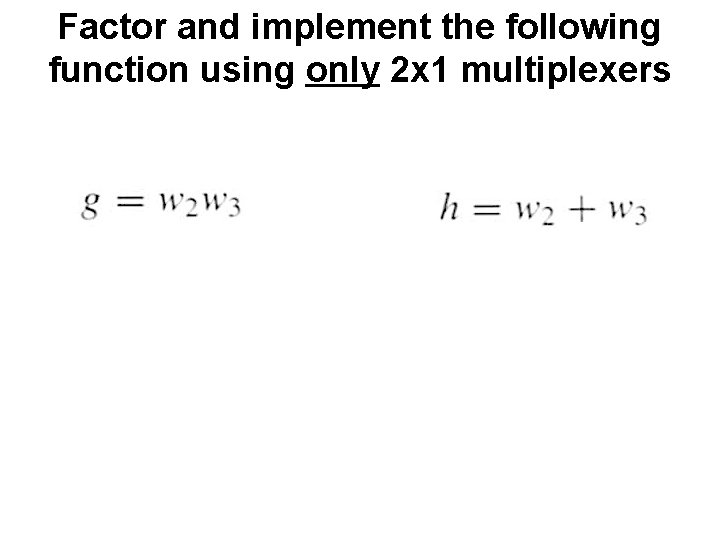 Factor and implement the following function using only 2 x 1 multiplexers 